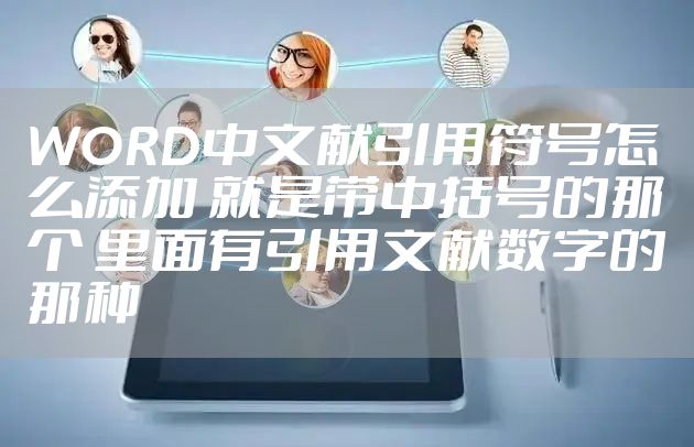 WORD中文献引用符号怎么添加 就是带中括号的那个 里面有引用文献数字的那种