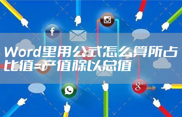 Word里用公式怎么算所占比值=产值除以总值