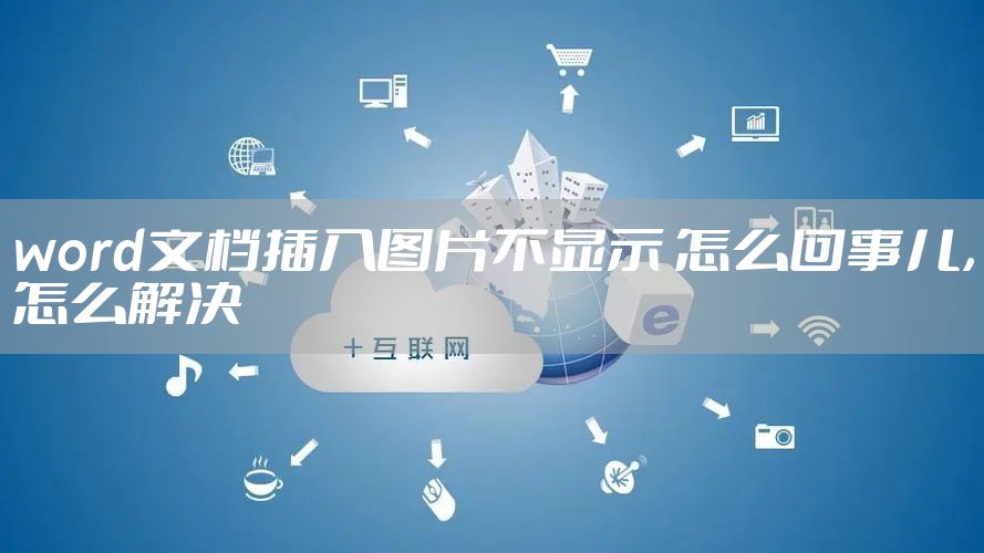 word文档插入图片不显示 怎么回事儿，怎么解决
