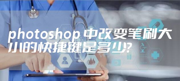 photoshop 中改变笔刷大小的快捷键是多少？
