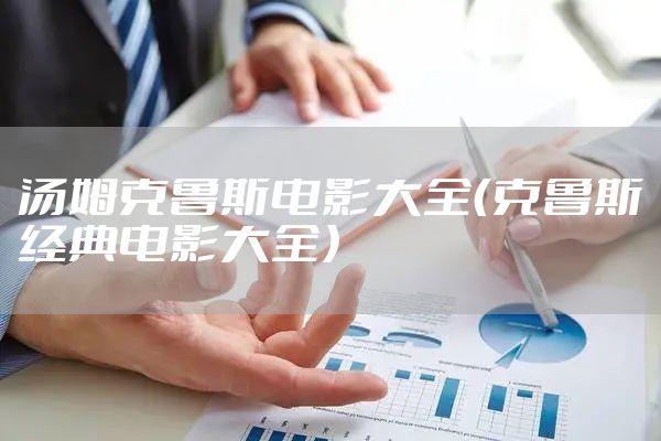 汤姆克鲁斯电影大全（克鲁斯经典电影大全）