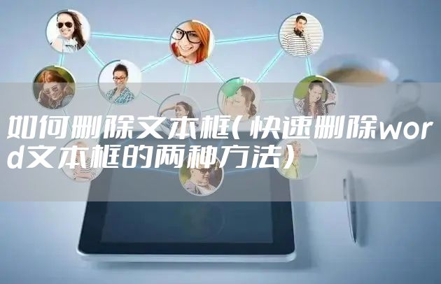 如何删除文本框（ 快速删除word文本框的两种方法）