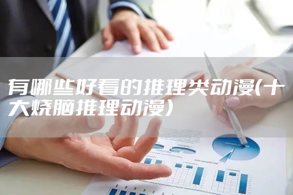 有哪些好看的推理类动漫（十大烧脑推理动漫）