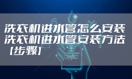 洗衣机进水管怎么安装 洗衣机进水管安装方法【步骤】