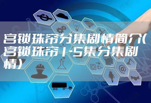 宫锁珠帘分集剧情简介（宫锁珠帘1-5集分集剧情）