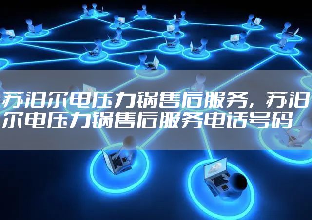 苏泊尔电压力锅售后服务，苏泊尔电压力锅售后服务电话号码
