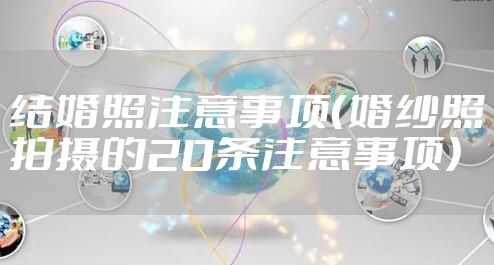 结婚照注意事项（婚纱照拍摄的20条注意事项）