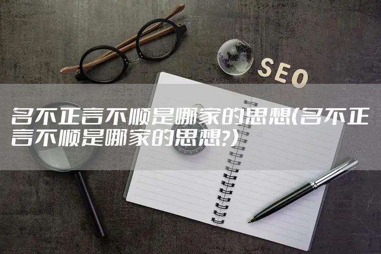 名不正言不顺是哪家的思想（名不正言不顺是哪家的思想?）