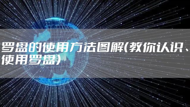 罗盘的使用方法图解（教你认识、使用罗盘）