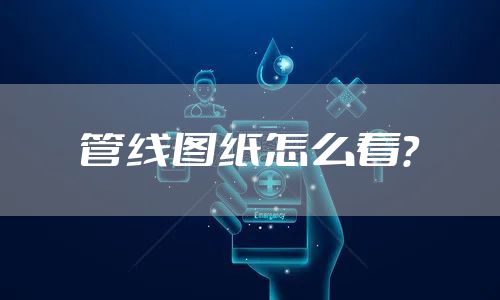 管线图纸怎么看？