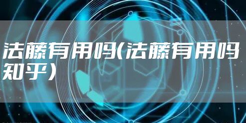 法藤有用吗（法藤有用吗 知乎）