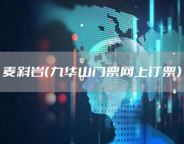 麦斜岩（九华山门票网上订票）