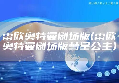 雷欧奥特曼剧场版（雷欧奥特曼剧场版彗星公主）