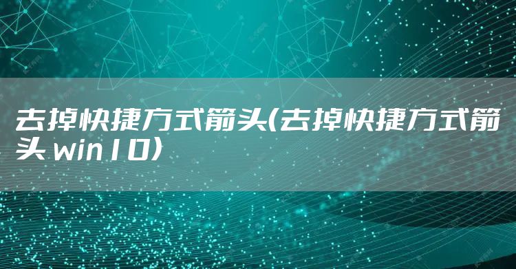 去掉快捷方式箭头（去掉快捷方式箭头 win10）