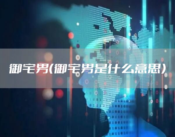 御宅男（御宅男是什么意思）