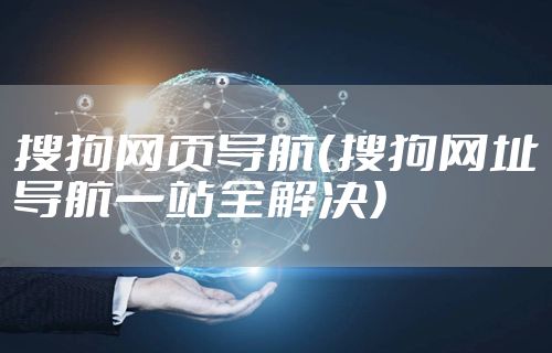 搜狗网页导航（搜狗网址导航一站全解决）
