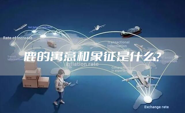 鹿的寓意和象征是什么？