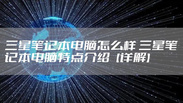 三星笔记本电脑怎么样 三星笔记本电脑特点介绍【详解】
