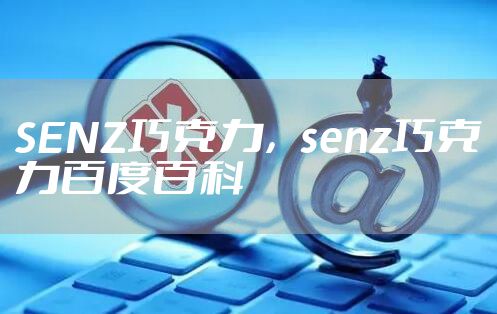 SENZ巧克力，senz巧克力百度百科