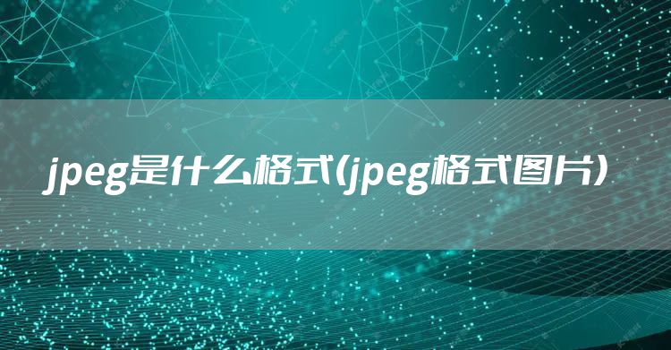 jpeg是什么格式(jpeg格式图片)