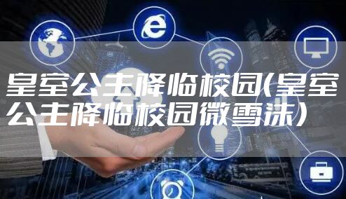皇室公主降临校园（皇室公主降临校园微雪沫）