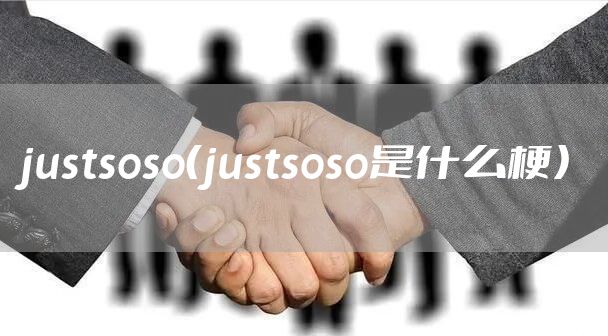 justsoso（justsoso是什么梗）