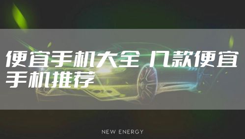 便宜手机大全  几款便宜手机推荐