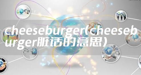 cheeseburger（cheeseburger脏话的意思）