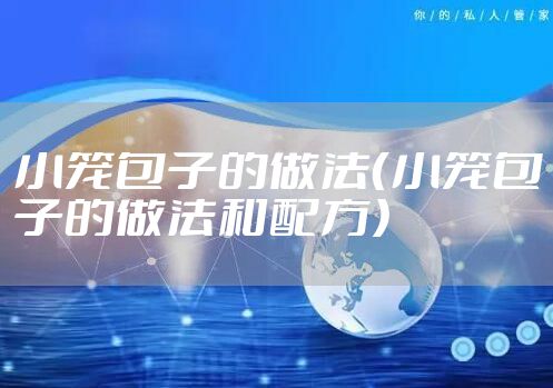 小笼包子的做法（小笼包子的做法和配方）