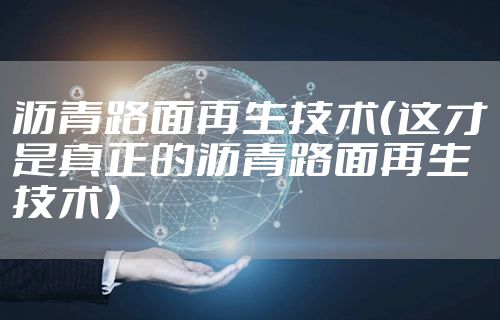 沥青路面再生技术（这才是真正的沥青路面再生技术）