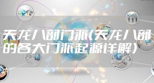 天龙八部门派（天龙八部的各大门派起源详解）