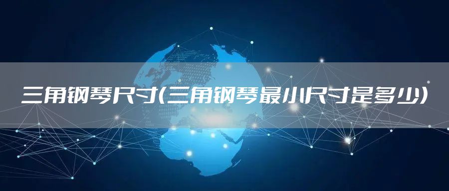 三角钢琴尺寸（三角钢琴最小尺寸是多少）