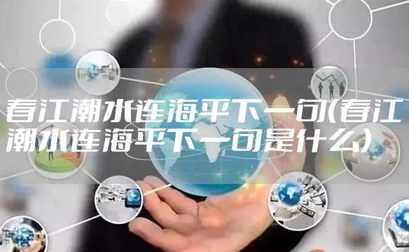 春江潮水连海平下一句（春江潮水连海平下一句是什么）