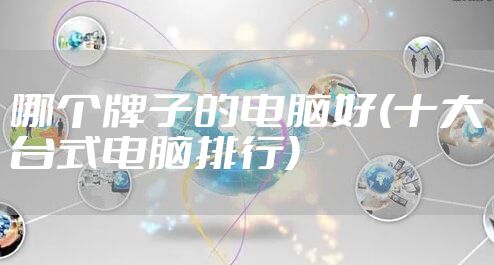 哪个牌子的电脑好(十大台式电脑排行)