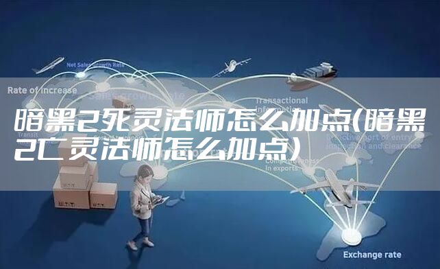 暗黑2死灵法师怎么加点（暗黑2亡灵法师怎么加点）