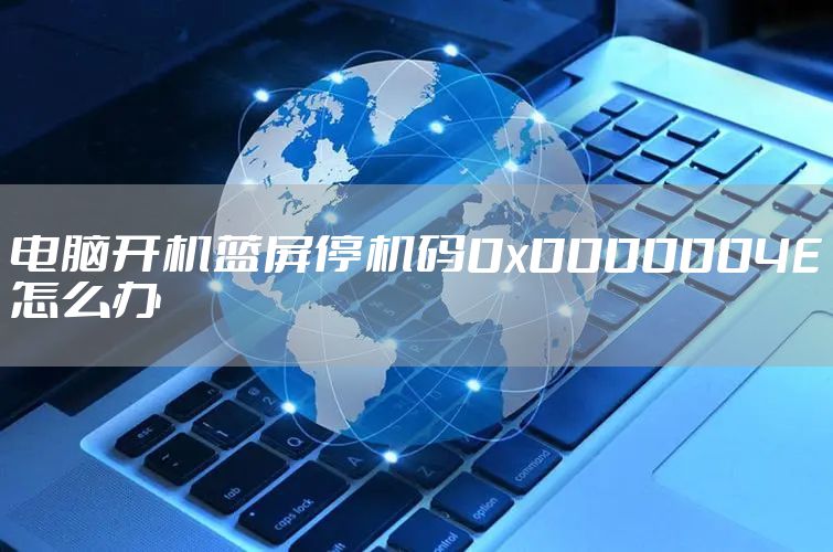 电脑开机蓝屏停机码0x0000004E怎么办