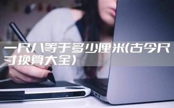 一尺八等于多少厘米（古今尺寸换算大全）