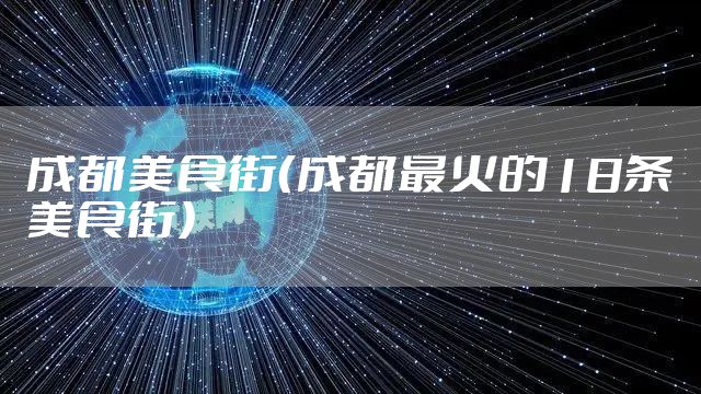 成都美食街（成都最火的18条美食街）