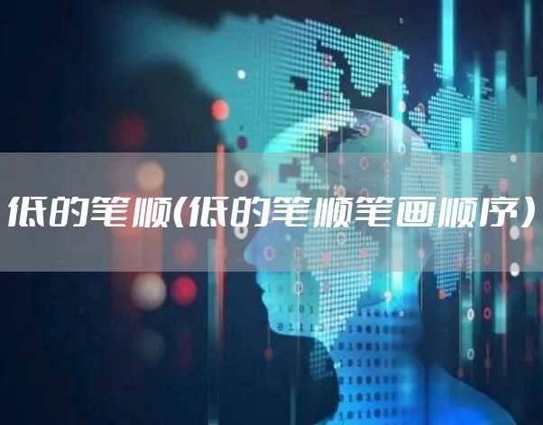 低的笔顺（低的笔顺笔画顺序）
