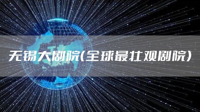 无锡大剧院（全球最壮观剧院）