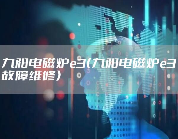 九阳电磁炉e3（九阳电磁炉e3故障维修）