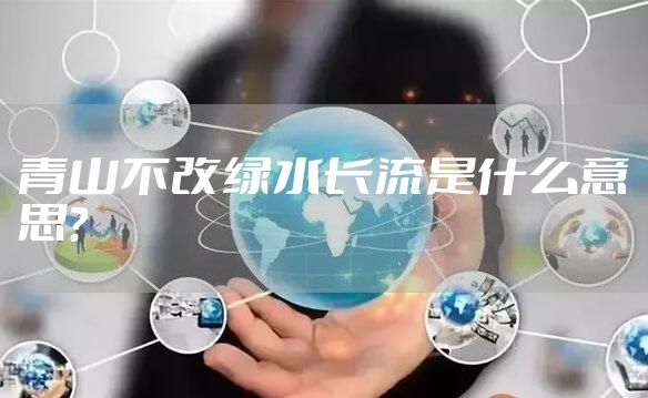 青山不改绿水长流是什么意思？
