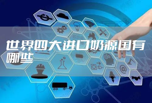世界四大进口奶源国有哪些