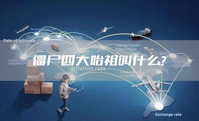 僵尸四大始祖叫什么？