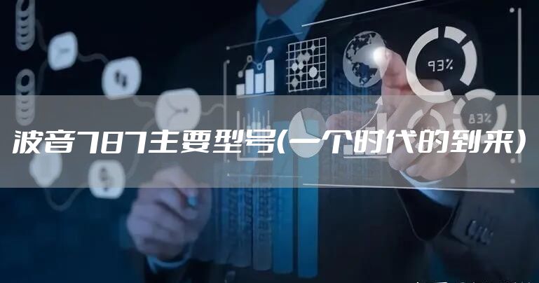 波音787主要型号（一个时代的到来）