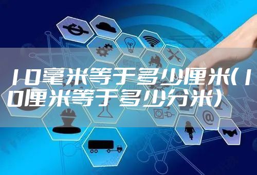 10毫米等于多少厘米（10厘米等于多少分米）
