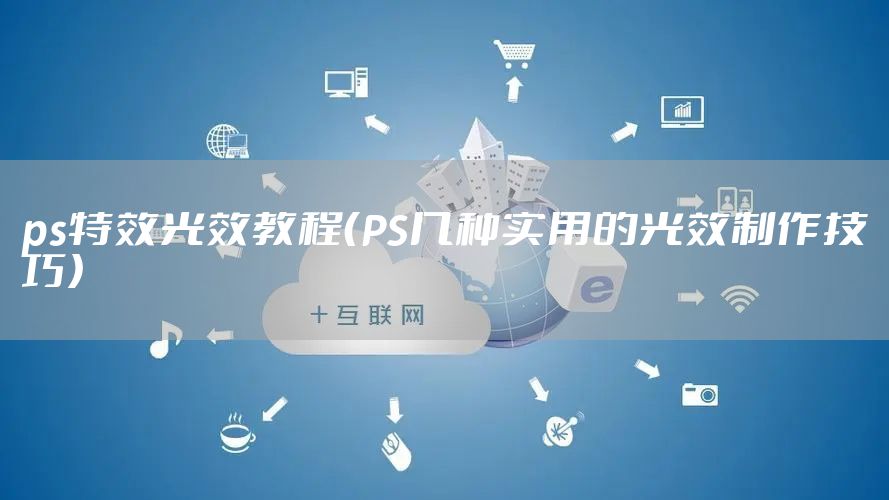 ps特效光效教程（PS几种实用的光效制作技巧）