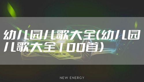 幼儿园儿歌大全（幼儿园儿歌大全100首）