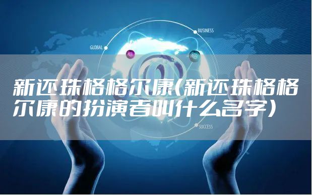 新还珠格格尔康（新还珠格格尔康的扮演者叫什么名字）