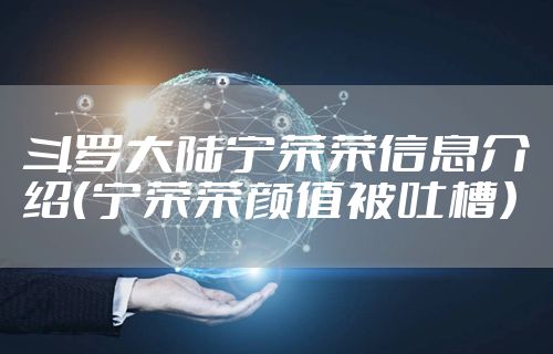 斗罗大陆宁荣荣信息介绍（宁荣荣颜值被吐槽）